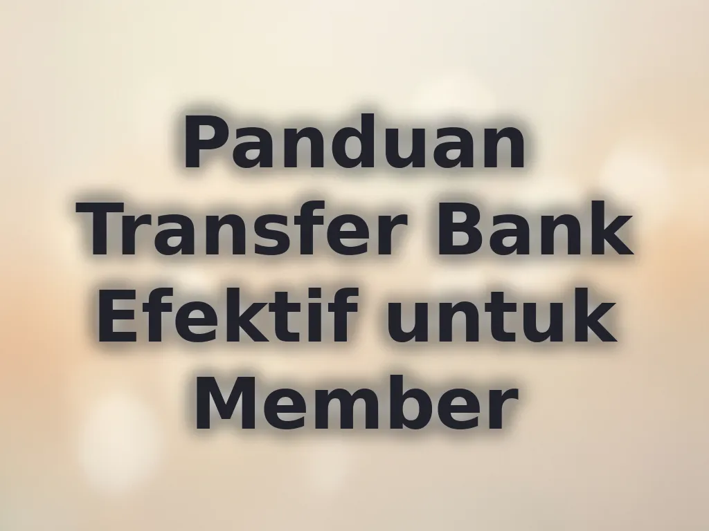 Panduan Transfer Bank Efektif untuk Member