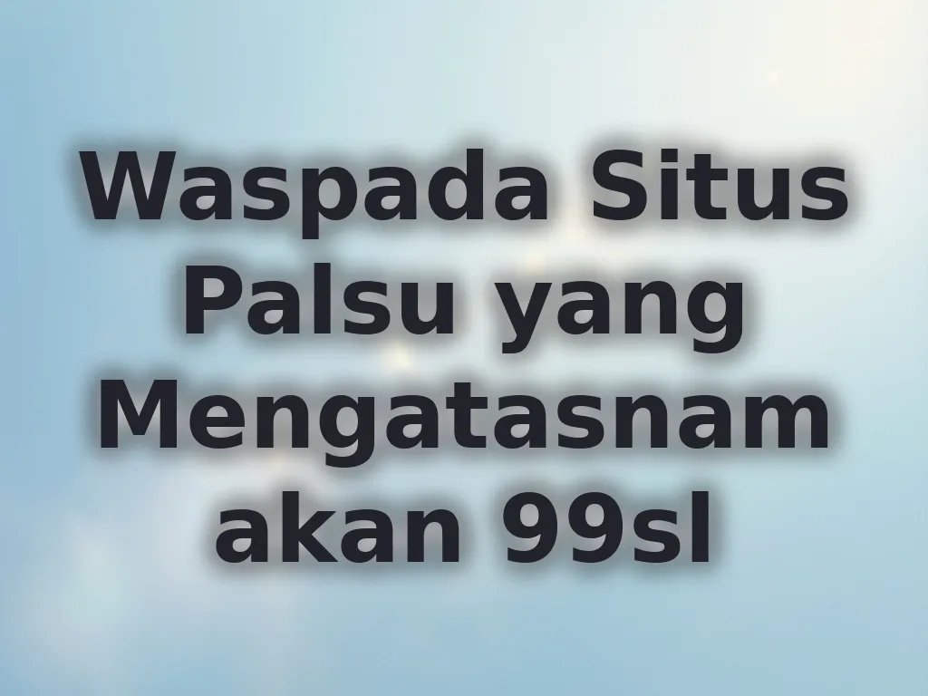 Waspada Situs Palsu yang Mengatasnamakan 99sl