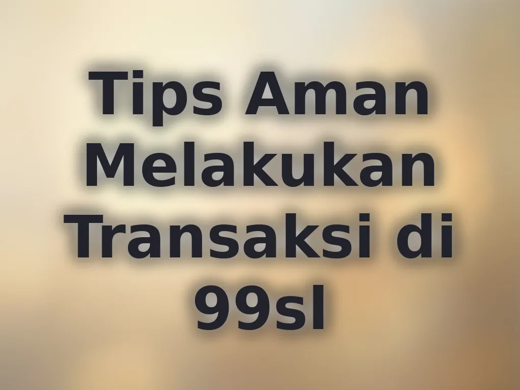 Tips Aman Melakukan Transaksi di 99sl