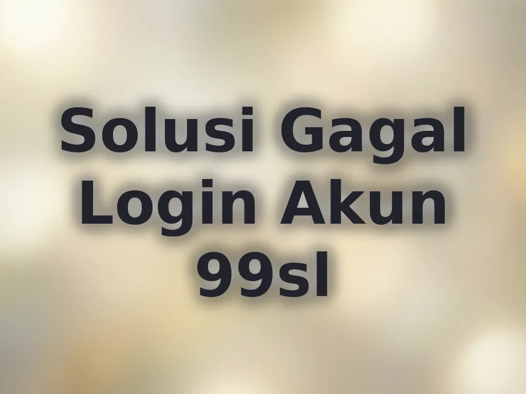 Solusi Gagal Login Akun 99sl