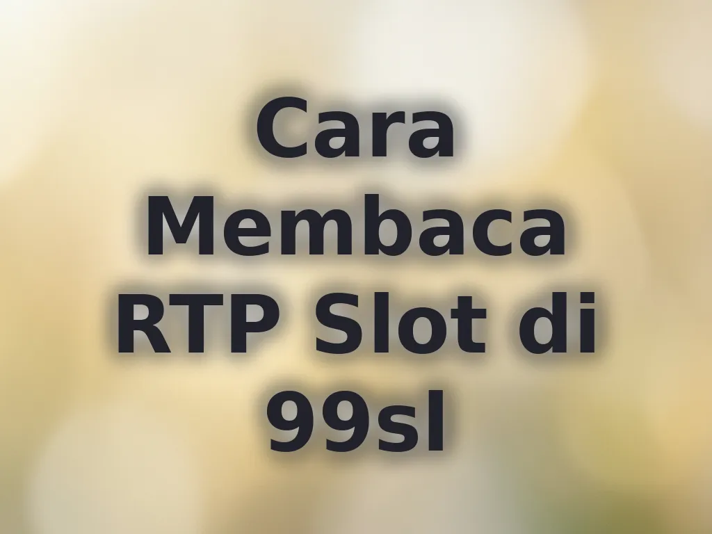 Cara Membaca RTP Slot di 99sl
